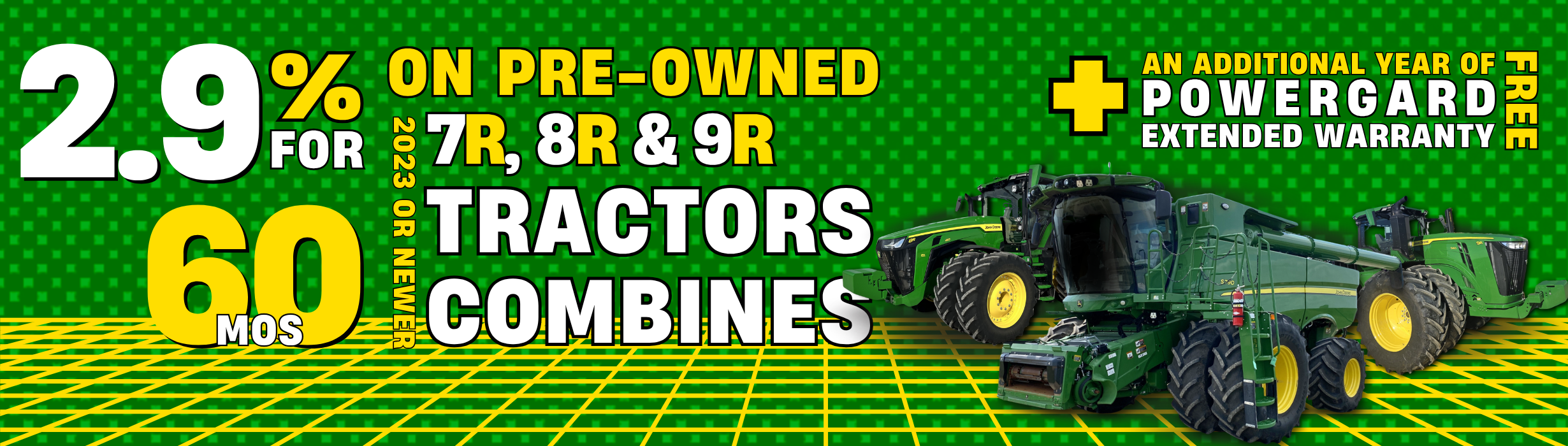 2.9% for 60 Mos on Pre-Owned 2023 or newer 7R, 8R & 9R Tractors & Combines! PLUS a year of FREE PowerGard Extended Warranty!